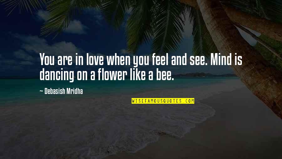 Flower And Bee Quotes By Debasish Mridha: You are in love when you feel and