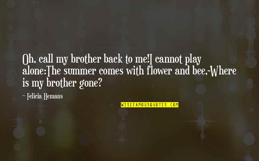 Flower And Bee Quotes By Felicia Hemans: Oh, call my brother back to me!I cannot