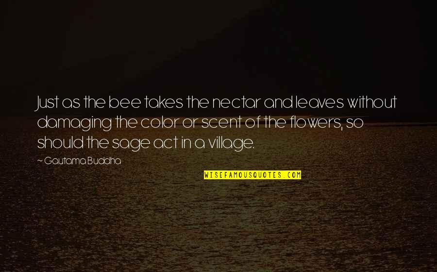 Flower And Bee Quotes By Gautama Buddha: Just as the bee takes the nectar and