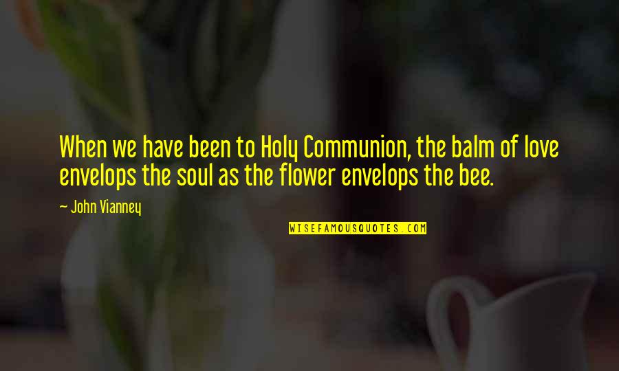 Flower And Bee Quotes By John Vianney: When we have been to Holy Communion, the