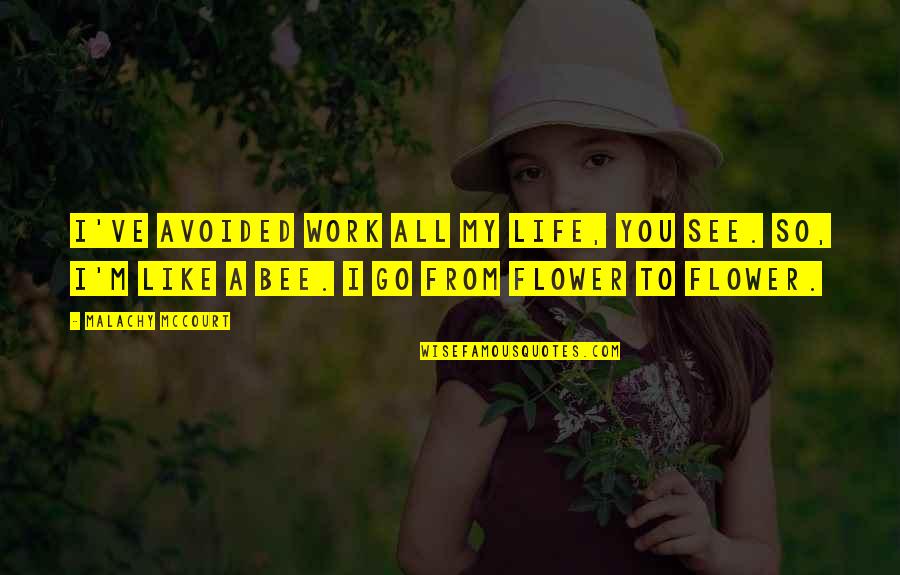 Flower And Bee Quotes By Malachy McCourt: I've avoided work all my life, you see.