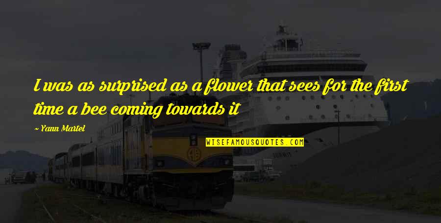 Flower And Bee Quotes By Yann Martel: I was as surprised as a flower that