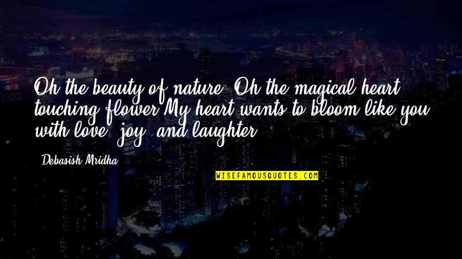 Flower And Bloom Quotes By Debasish Mridha: Oh the beauty of nature! Oh the magical