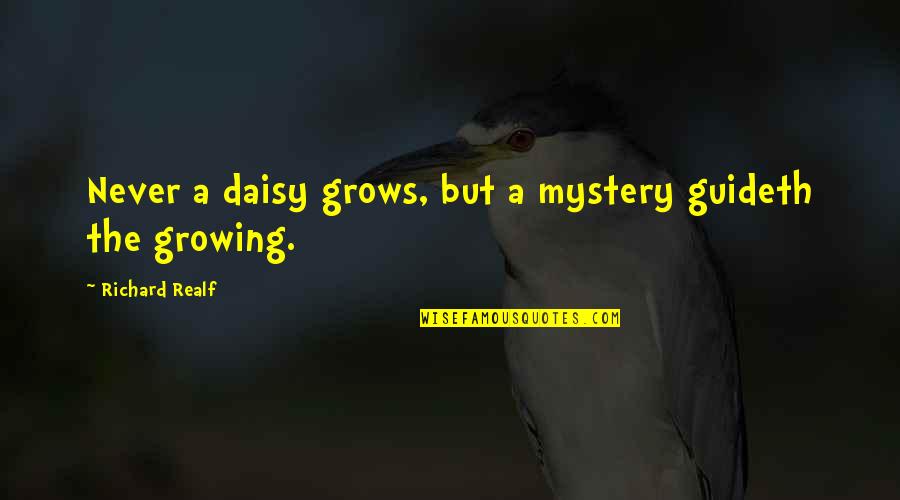 Flower And Growing Quotes By Richard Realf: Never a daisy grows, but a mystery guideth Flower And Growing Quotes By Richard Realf: Never a daisy grows, but a mystery guideth