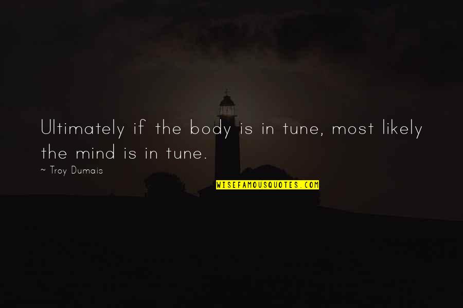 Flower And Growing Quotes By Troy Dumais: Ultimately if the body is in tune, most