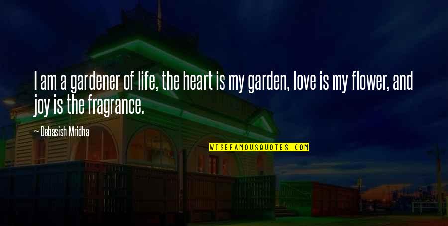 Flower And Love Quotes By Debasish Mridha: I am a gardener of life, the heart
