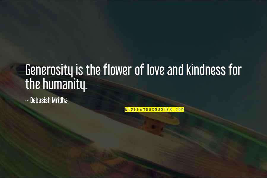 Flower And Love Quotes By Debasish Mridha: Generosity is the flower of love and kindness