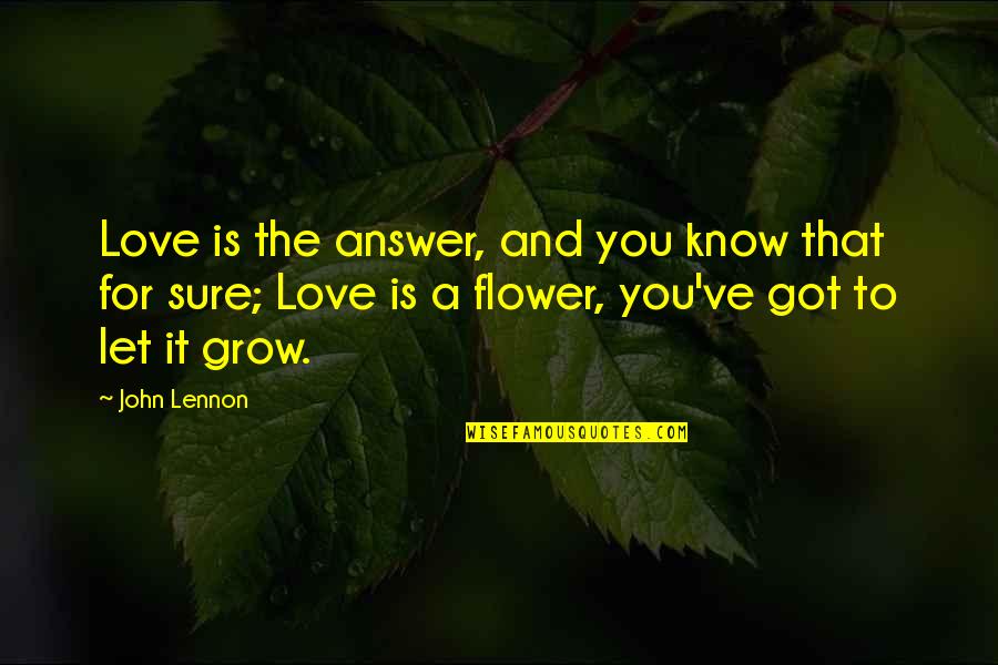 Flower And Love Quotes By John Lennon: Love is the answer, and you know that