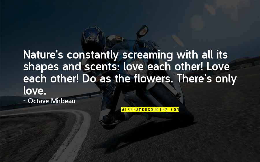 Flower And Love Quotes By Octave Mirbeau: Nature's constantly screaming with all its shapes and