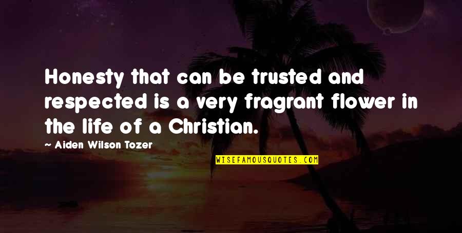 Flower And Quotes By Aiden Wilson Tozer: Honesty that can be trusted and respected is