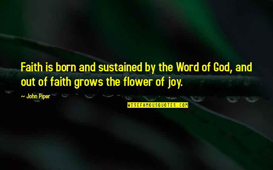 Flower And Quotes By John Piper: Faith is born and sustained by the Word