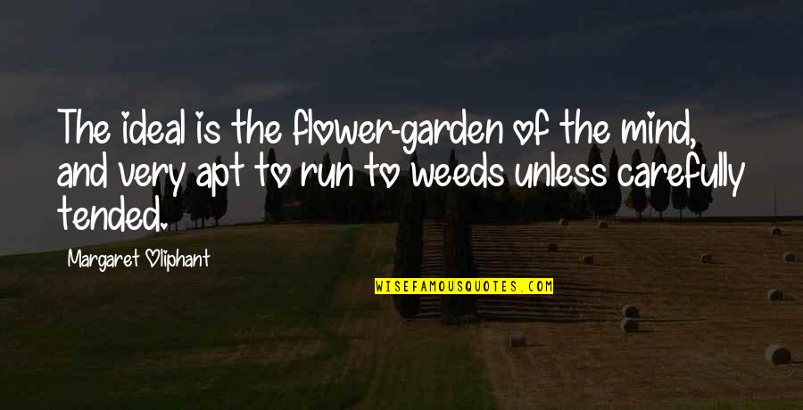 Flower And Quotes By Margaret Oliphant: The ideal is the flower-garden of the mind,