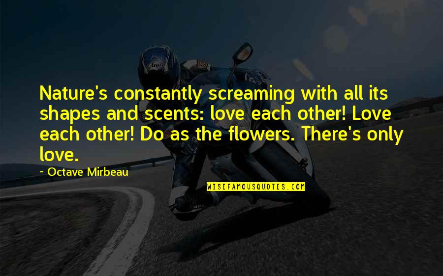 Flower And Quotes By Octave Mirbeau: Nature's constantly screaming with all its shapes and