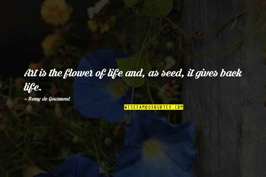 Flower And Quotes By Remy De Gourmont: Art is the flower of life and, as