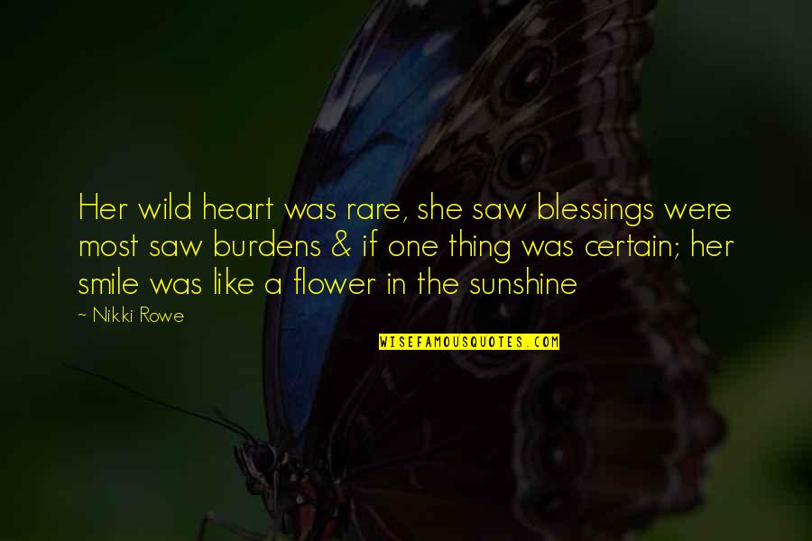 Flower And Sunshine Quotes By Nikki Rowe: Her wild heart was rare, she saw blessings