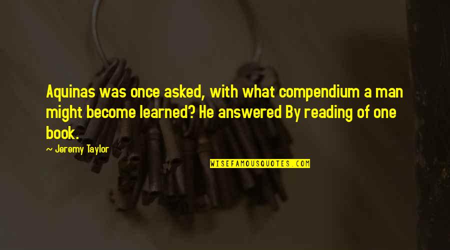 Flower And Teacher Quotes By Jeremy Taylor: Aquinas was once asked, with what compendium a