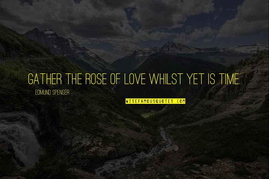 Flower And Time Quotes By Edmund Spenser: Gather the rose of love whilst yet is