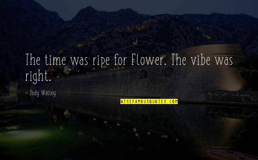 Flower And Time Quotes By Jody Watley: The time was ripe for Flower. The vibe