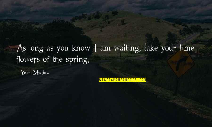 Flower And Time Quotes By Yukio Mishima: As long as you know I am waiting,