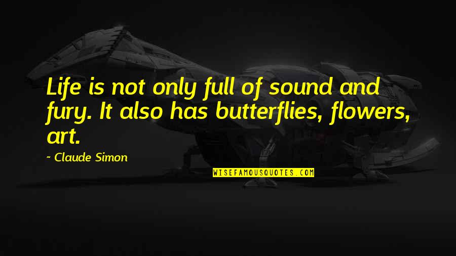 Flower Art Quotes By Claude Simon: Life is not only full of sound and