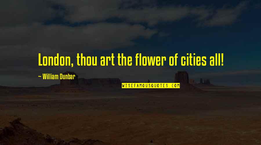 Flower Art Quotes By William Dunbar: London, thou art the flower of cities all!