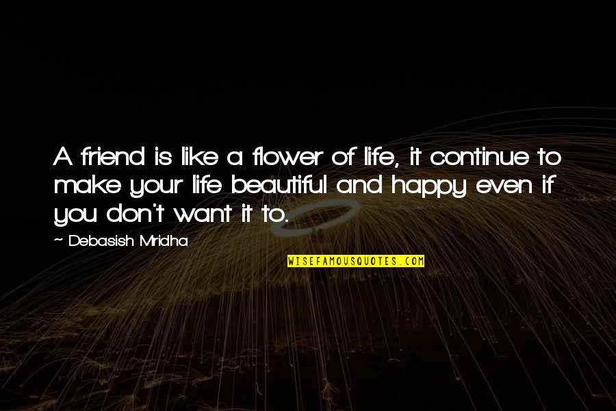 Flower Beautiful Quotes By Debasish Mridha: A friend is like a flower of life,