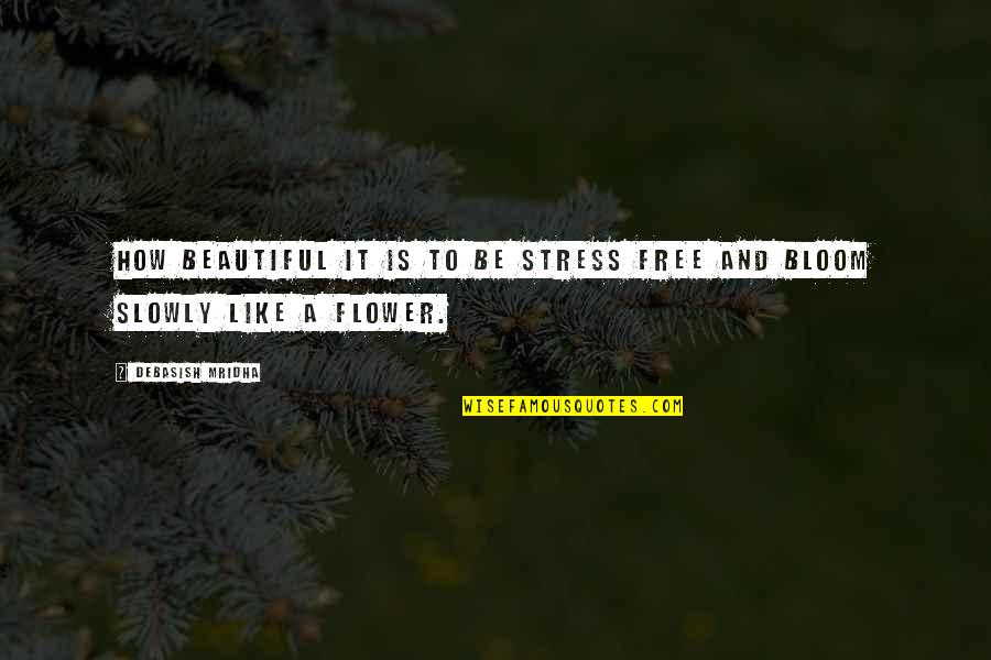 Flower Beautiful Quotes By Debasish Mridha: How beautiful it is to be stress free