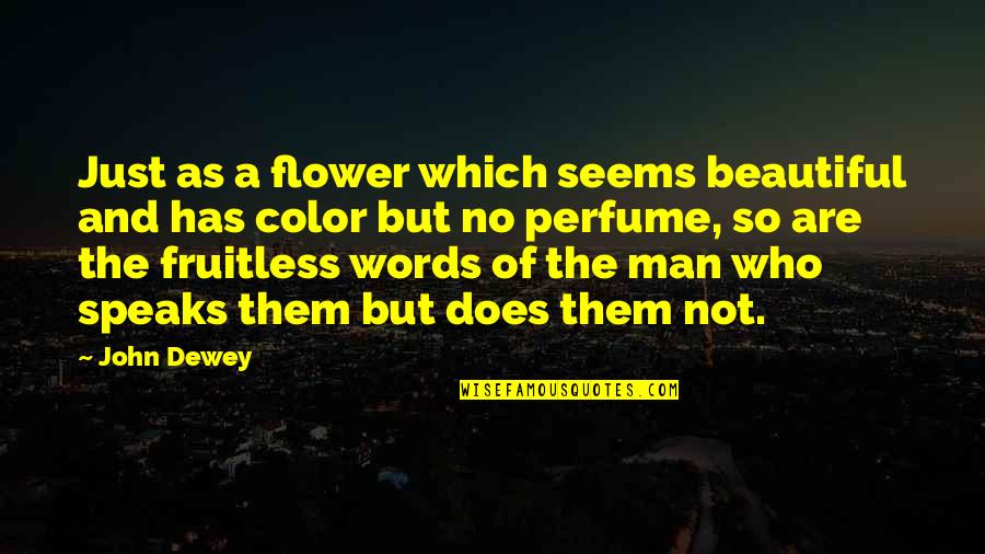 Flower Beautiful Quotes By John Dewey: Just as a flower which seems beautiful and