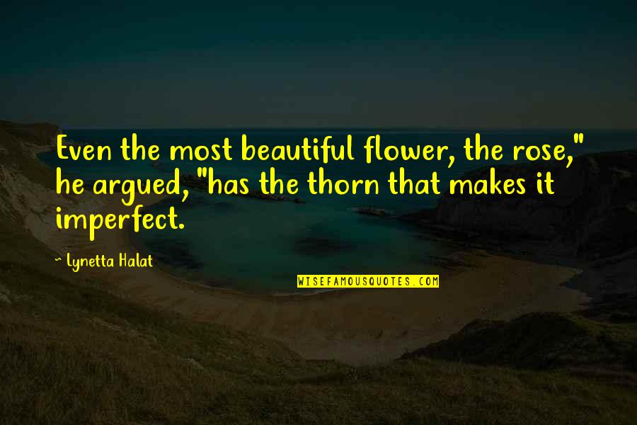 Flower Beautiful Quotes By Lynetta Halat: Even the most beautiful flower, the rose," he