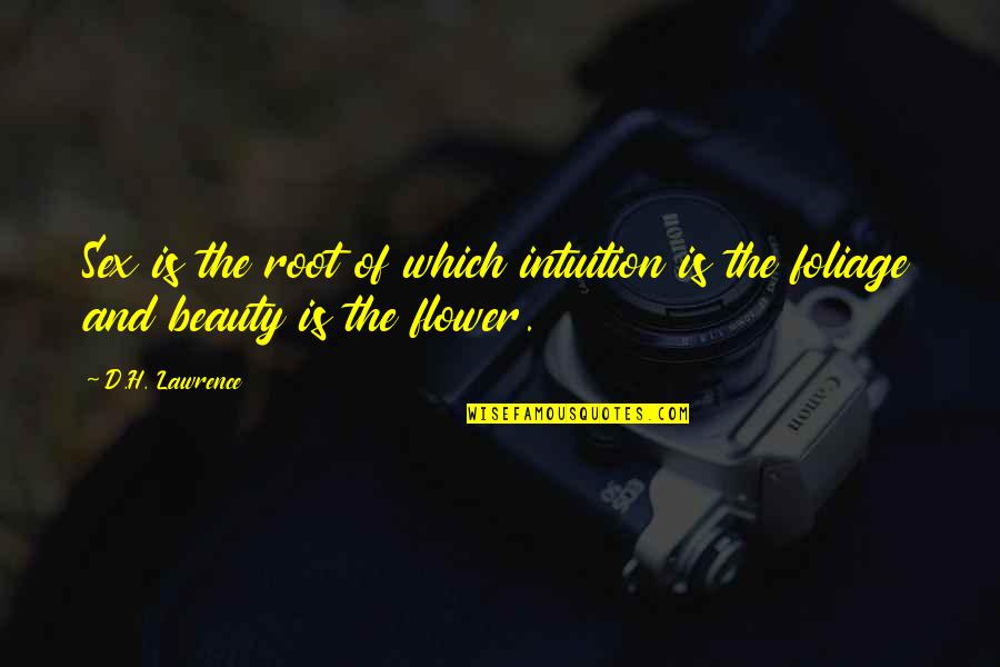 Flower Beauty Quotes By D.H. Lawrence: Sex is the root of which intuition is