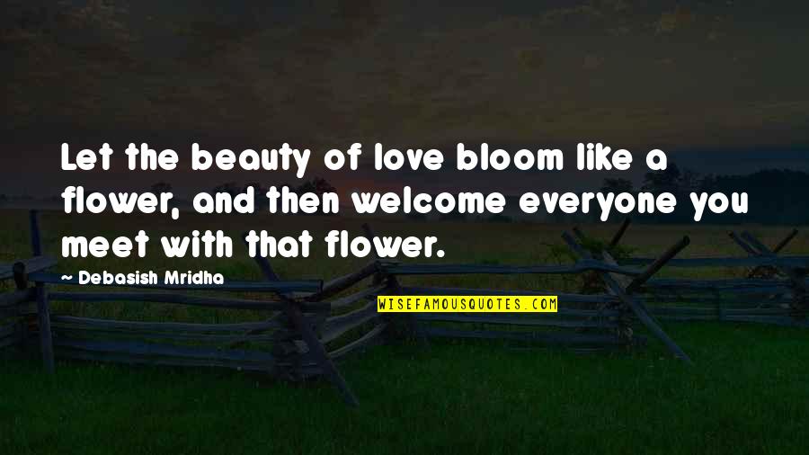 Flower Beauty Quotes By Debasish Mridha: Let the beauty of love bloom like a