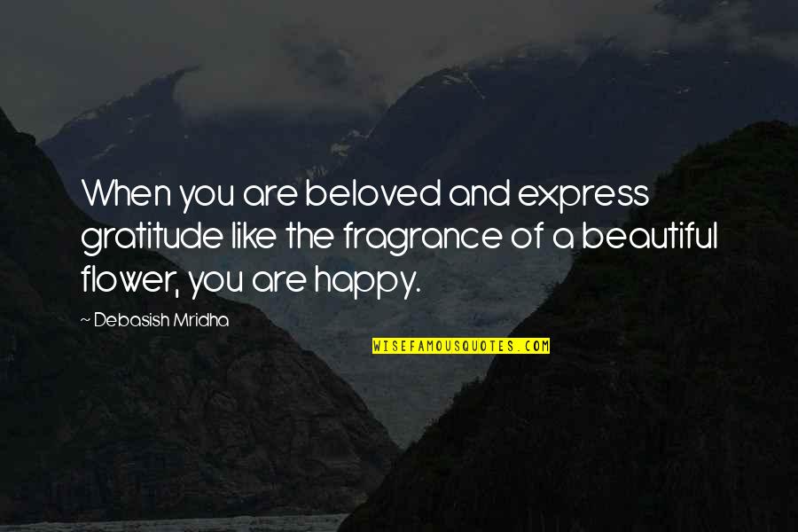 Flower Beauty Quotes By Debasish Mridha: When you are beloved and express gratitude like