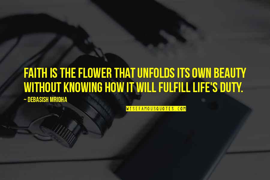 Flower Beauty Quotes By Debasish Mridha: Faith is the flower that unfolds its own