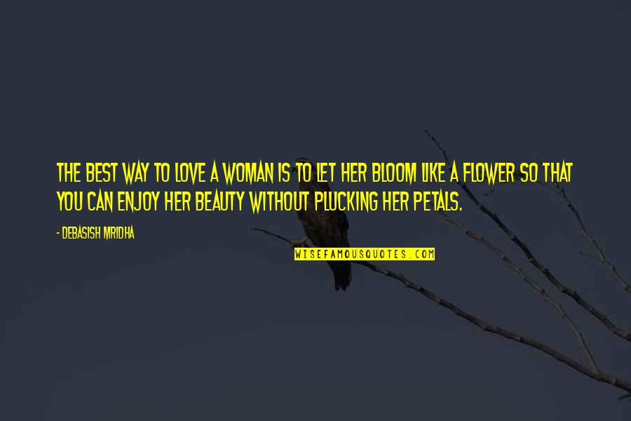 Flower Beauty Quotes By Debasish Mridha: The best way to love a woman is