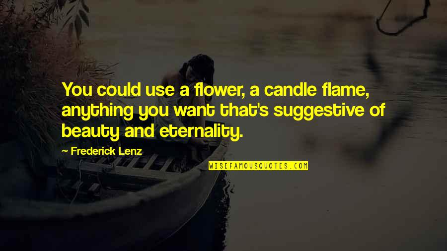 Flower Beauty Quotes By Frederick Lenz: You could use a flower, a candle flame,
