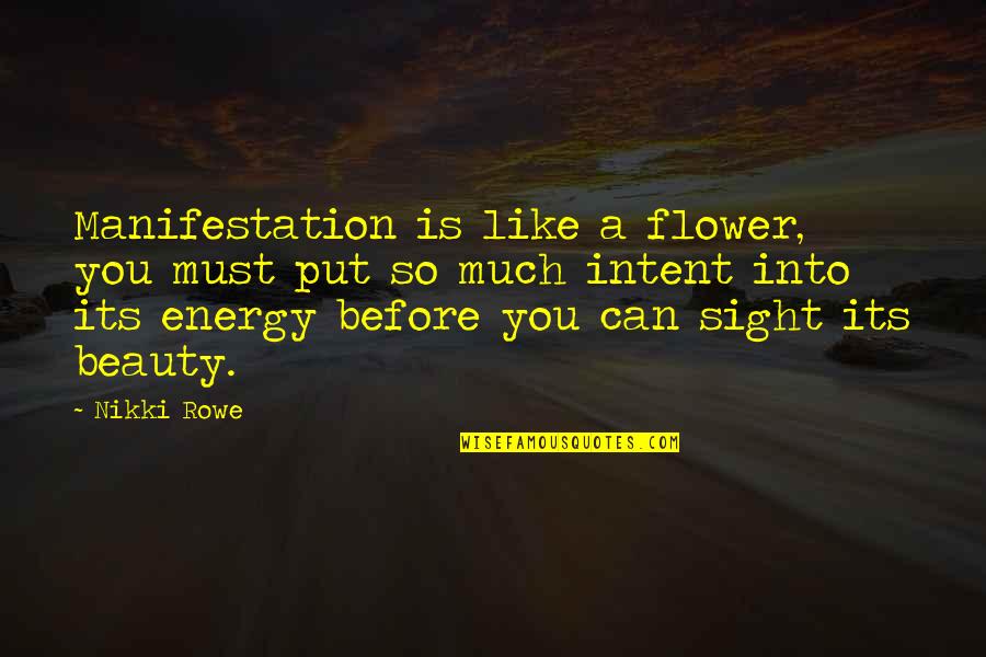 Flower Beauty Quotes By Nikki Rowe: Manifestation is like a flower, you must put