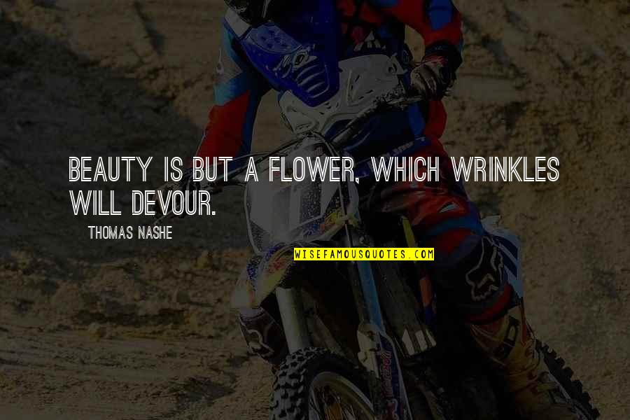 Flower Beauty Quotes By Thomas Nashe: Beauty is but a flower, which wrinkles will