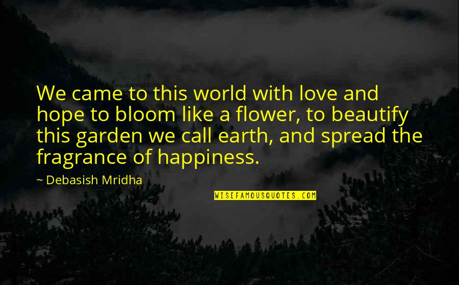 Flower Bloom Life Quotes By Debasish Mridha: We came to this world with love and