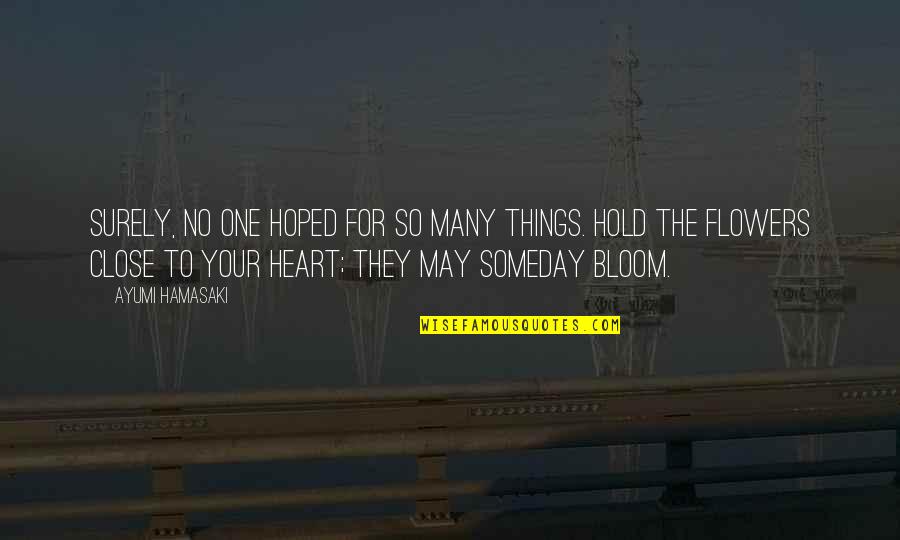Flower Bloom Quotes By Ayumi Hamasaki: Surely, no one hoped for so many things.