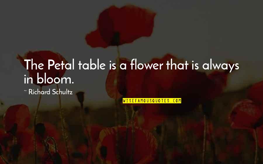 Flower Bloom Quotes By Richard Schultz: The Petal table is a flower that is