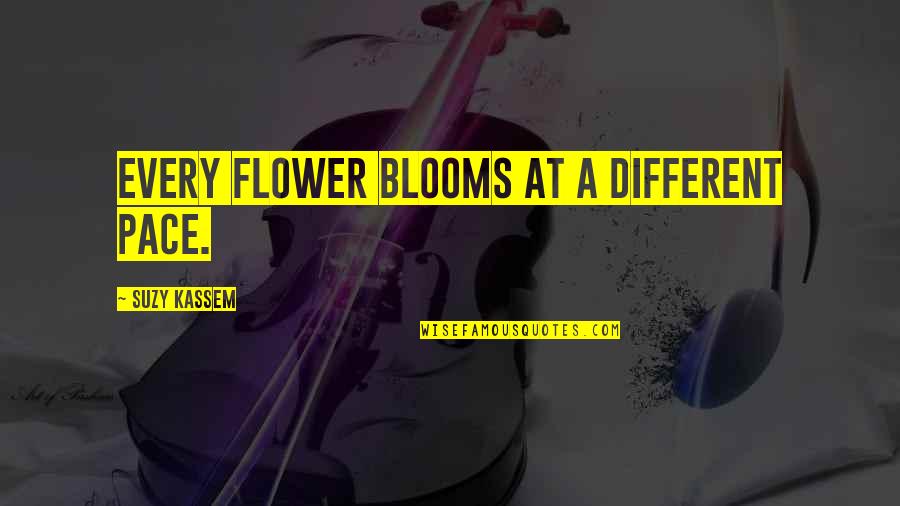 Flower Bloom Quotes By Suzy Kassem: Every flower blooms at a different pace.