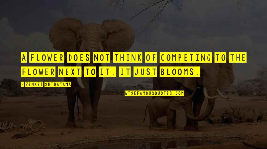 Flower Blooms Quotes By Zenkei Shibayama: A flower does not think of competing to