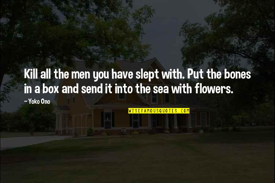 Flower Box Quotes By Yoko Ono: Kill all the men you have slept with.