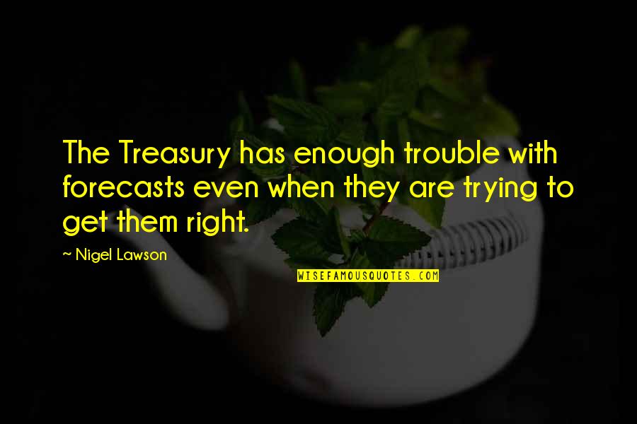 Flower Boy Next Door Dok Mi Quotes By Nigel Lawson: The Treasury has enough trouble with forecasts even