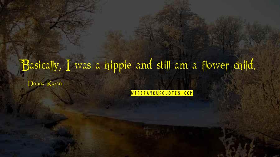 Flower Child Hippie Quotes By Donna Karan: Basically, I was a hippie and still am