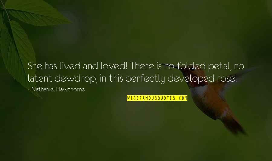 Flower Dewdrop Quotes By Nathaniel Hawthorne: She has lived and loved! There is no