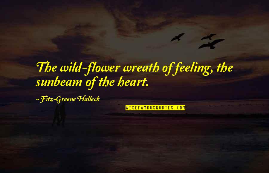 Flower Feeling Quotes By Fitz-Greene Halleck: The wild-flower wreath of feeling, the sunbeam of