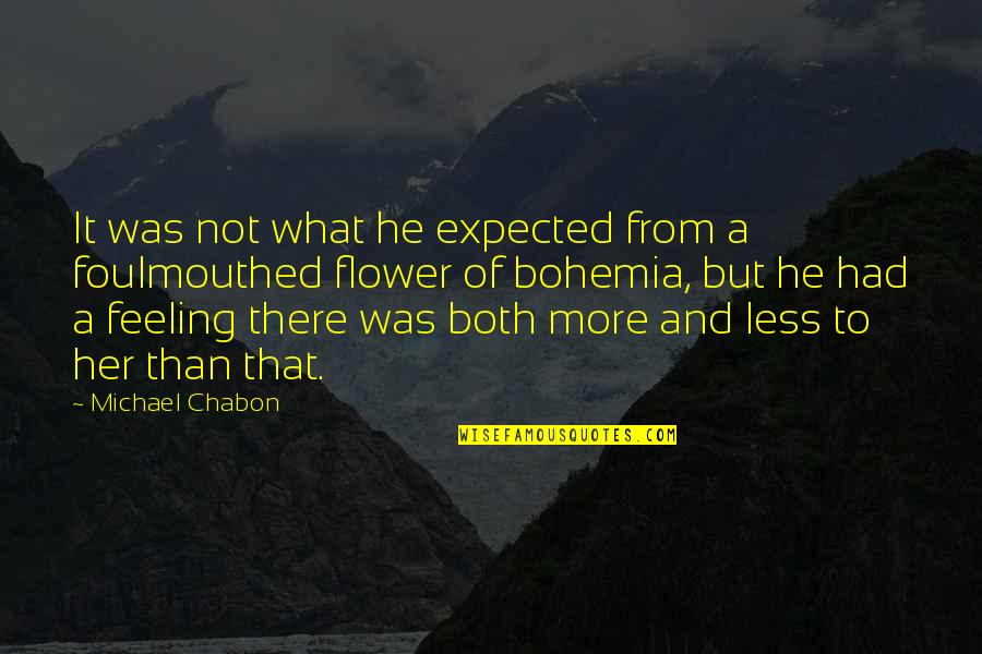 Flower Feeling Quotes By Michael Chabon: It was not what he expected from a