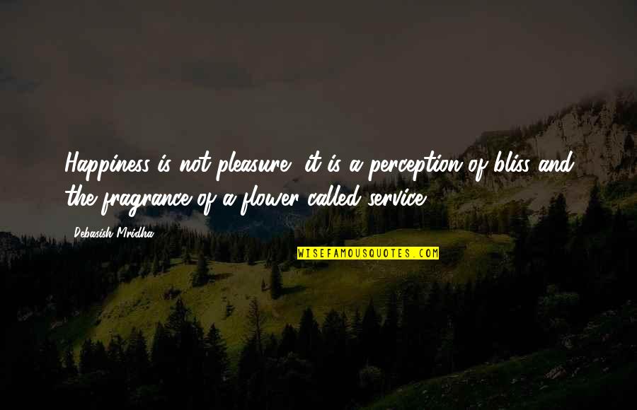 Flower Fragrance Quotes By Debasish Mridha: Happiness is not pleasure, it is a perception