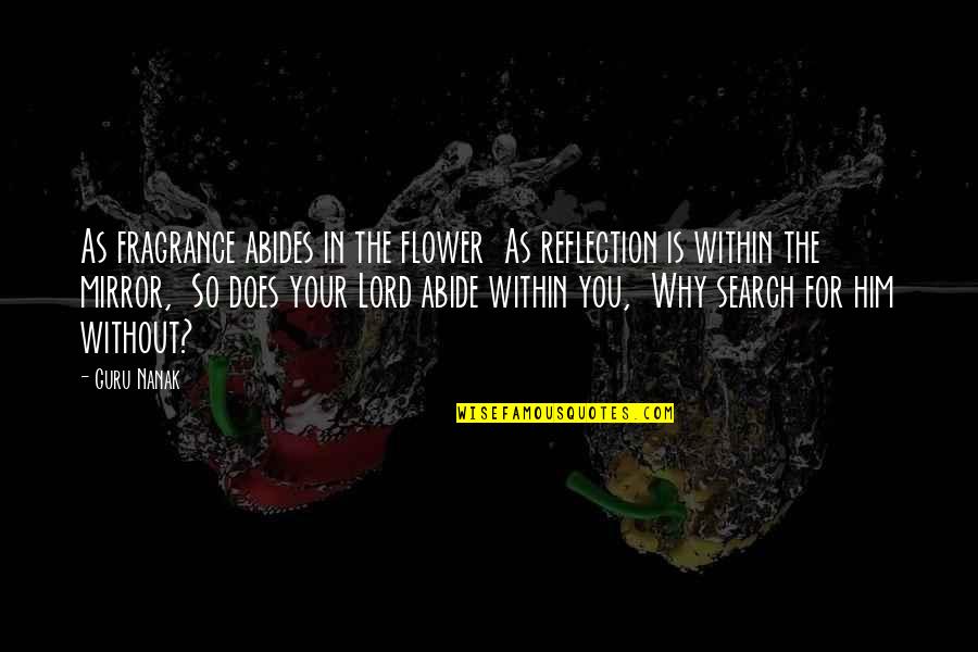 Flower Fragrance Quotes By Guru Nanak: As fragrance abides in the flower As reflection